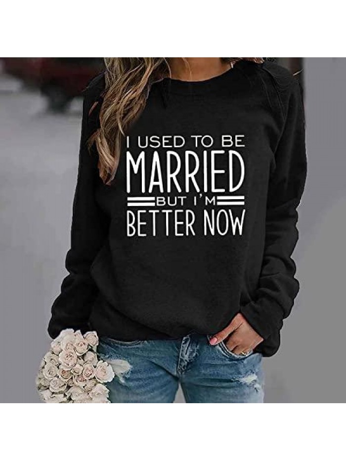 Used To Be Married But Im Better Now Sweatshirt For Women Letter Print Long Sleeve T Shirts Funny Divorce Gift Tops 