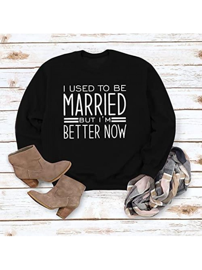 Used To Be Married But Im Better Now Sweatshirt For Women Letter Print Long Sleeve T Shirts Funny Divorce Gift Tops 